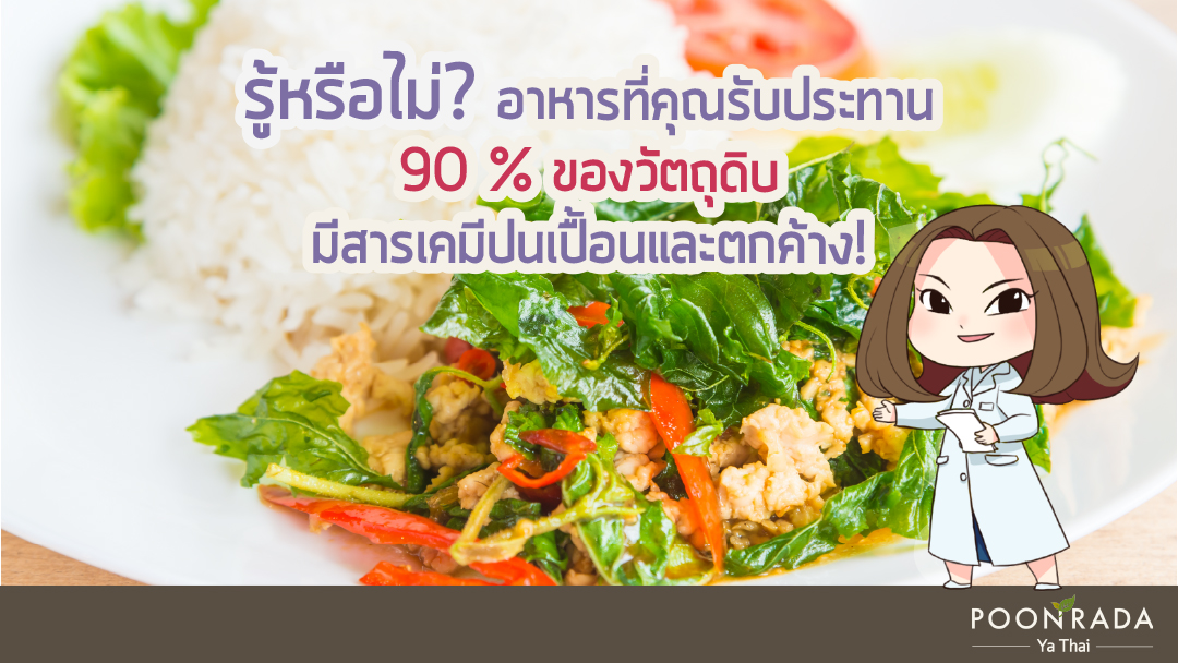 รู้หรือไม่?  อาหารที่คุณรับประทานในทุกๆวัน 90 % ของวัตถุดิบ มีสารเคมีปนเปื้อนและตกค้าง!